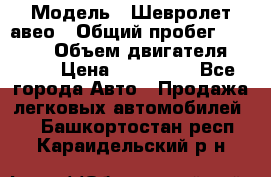  › Модель ­ Шевролет авео › Общий пробег ­ 52 000 › Объем двигателя ­ 115 › Цена ­ 480 000 - Все города Авто » Продажа легковых автомобилей   . Башкортостан респ.,Караидельский р-н